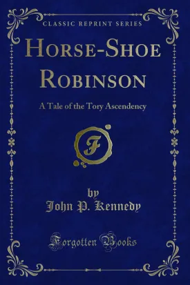 Horse-Shoe Robinson: A Tale of the Tory Ascendency (Classic Reprint) Paperback  August 24, 2018